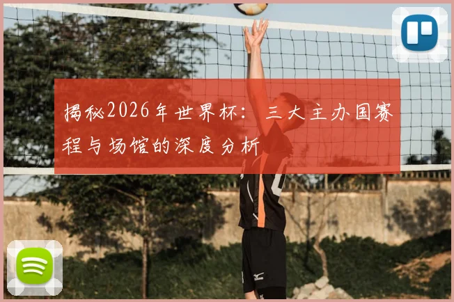 揭秘2026年世界杯:三大主办国赛程与场馆的深度分析