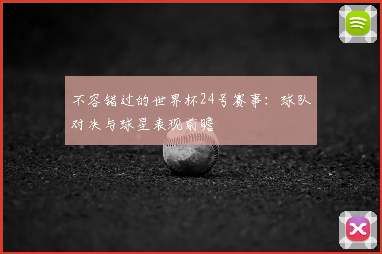 不容错过的世界杯24号赛事:球队对决与球星表现前瞻
