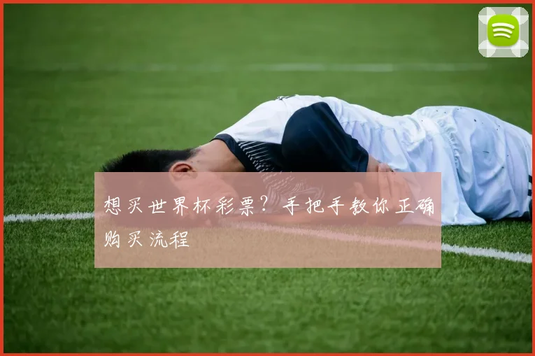 想买世界杯彩票？手把手教你正确购买流程